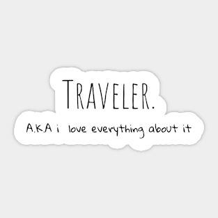 Traveler. A.K.A i love everything about it Sticker